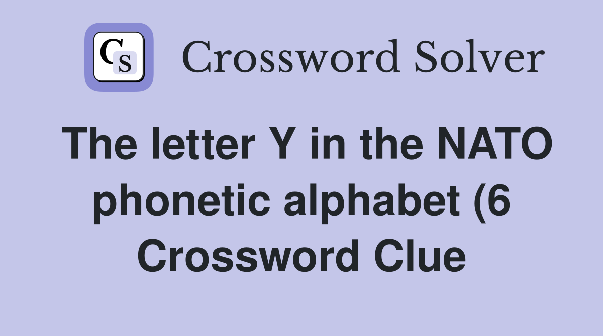 The letter Y in the NATO phonetic alphabet (6) Crossword Clue Answers The letter Y in the NATO phonetic alphabet (6) Crossword Clue Answers