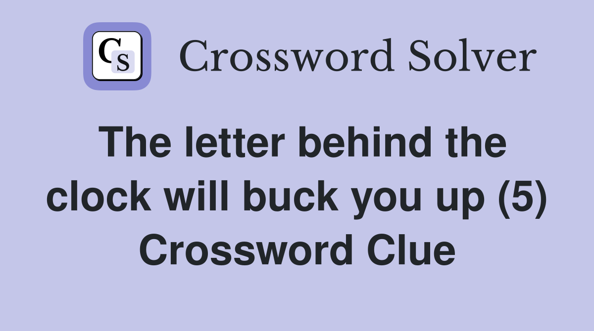 The letter behind the clock will buck you up (5) Crossword Clue