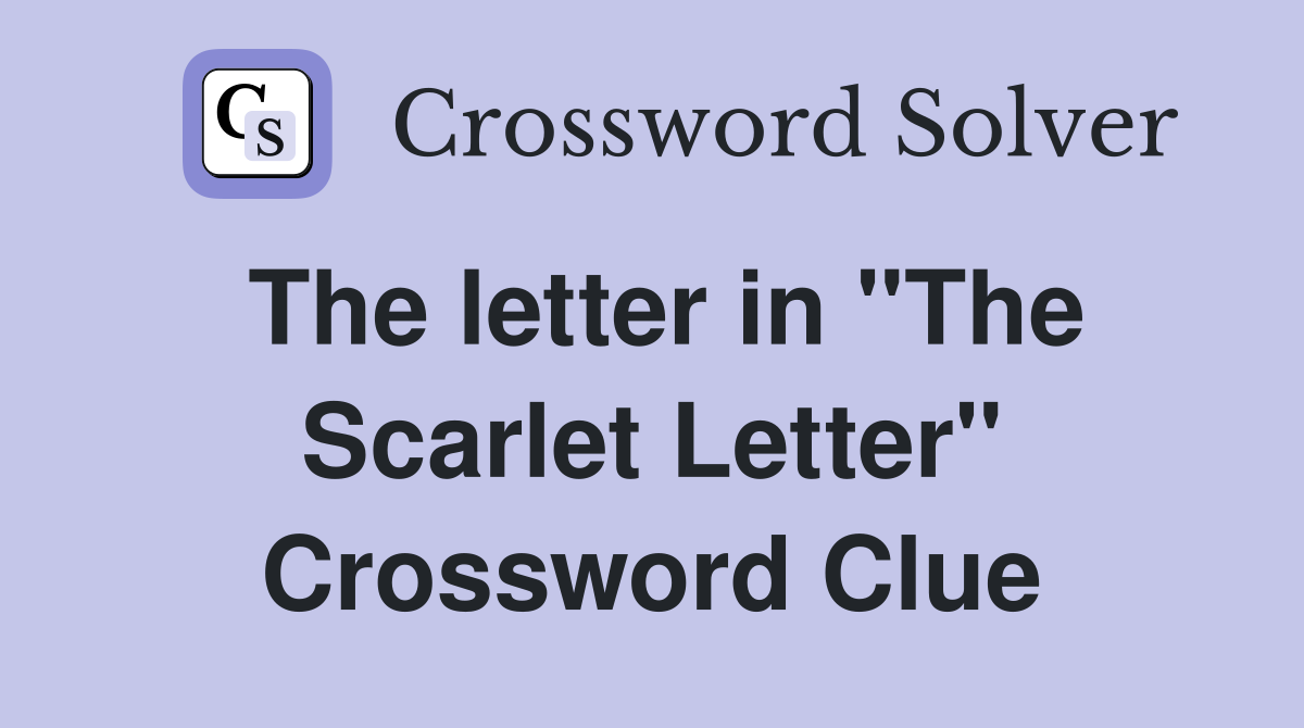 The letter in "The Scarlet Letter" Crossword Clue