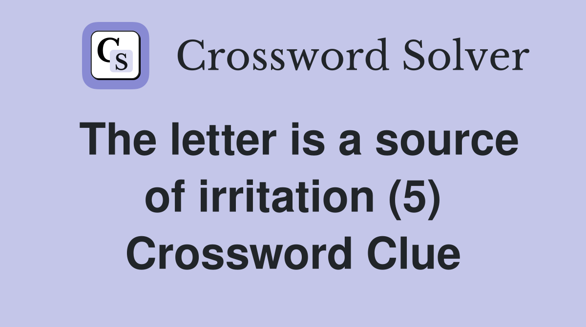 The letter is a source of irritation (5) Crossword Clue