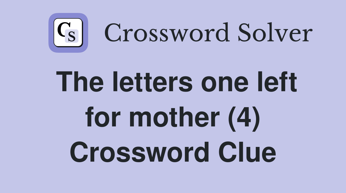 The letters one left for mother (4) Crossword Clue