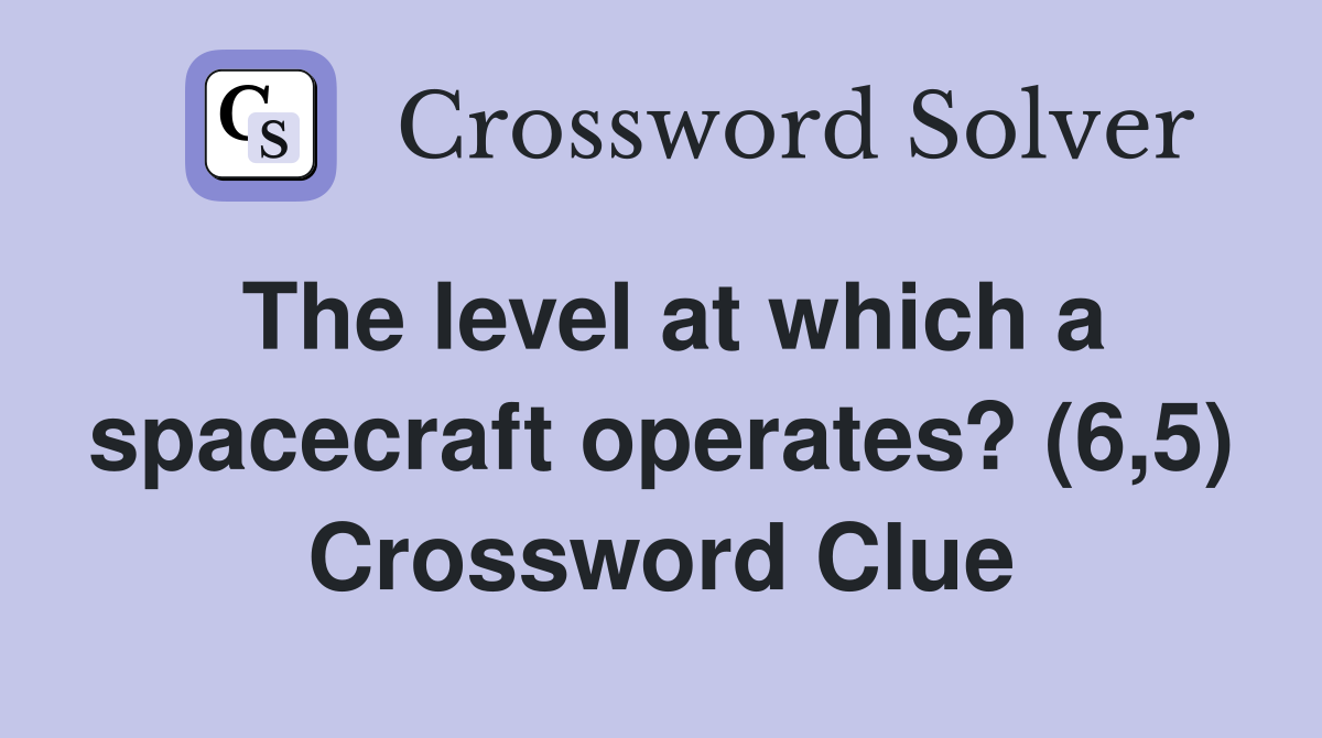 The level at which a spacecraft operates? (6,5) Crossword Clue