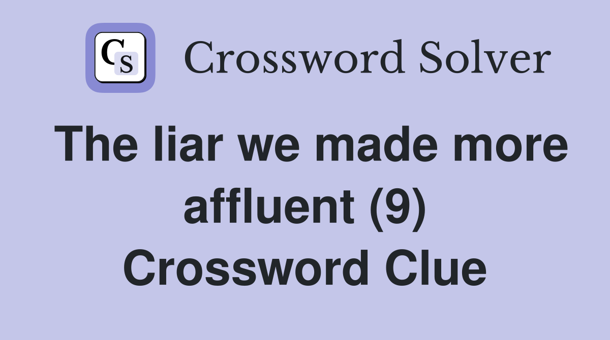 The liar we made more affluent (9) Crossword Clue