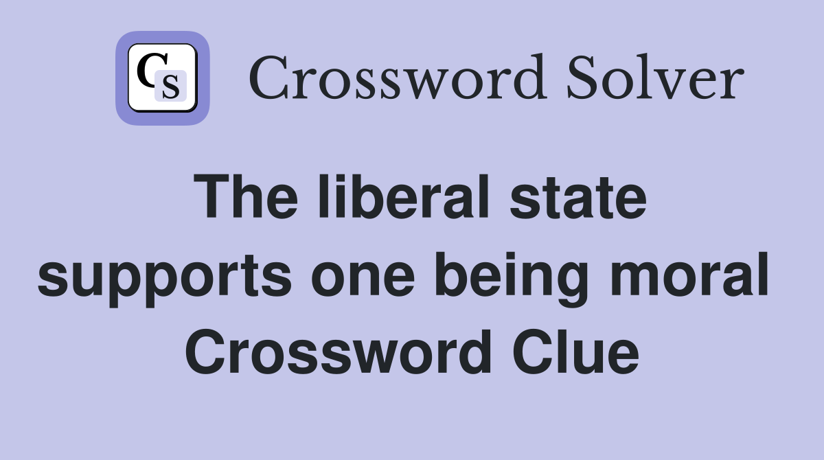 The liberal state supports one being moral  Crossword Clue