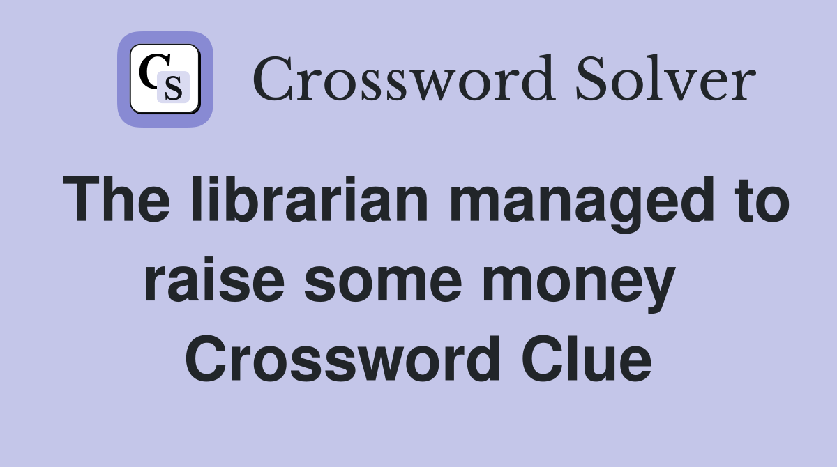 The librarian managed to raise some money  Crossword Clue