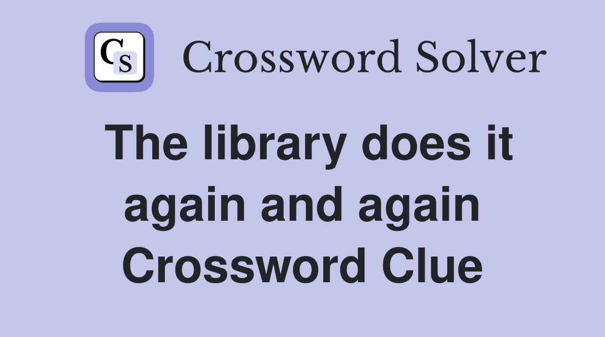 The library does it again and again Crossword Clue