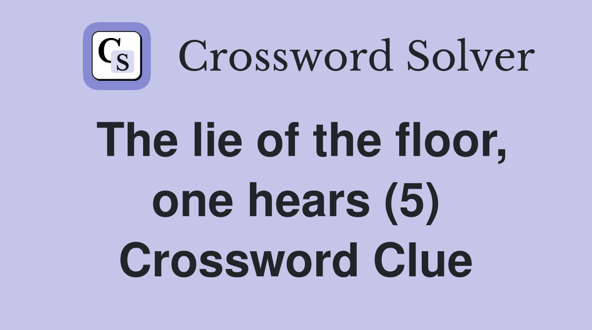 The lie of the floor, one hears (5) Crossword Clue