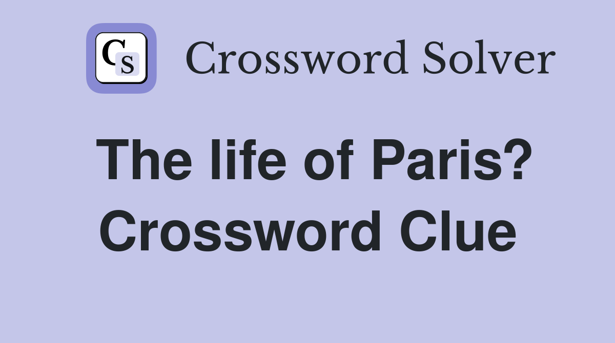 The life of Paris? Crossword Clue