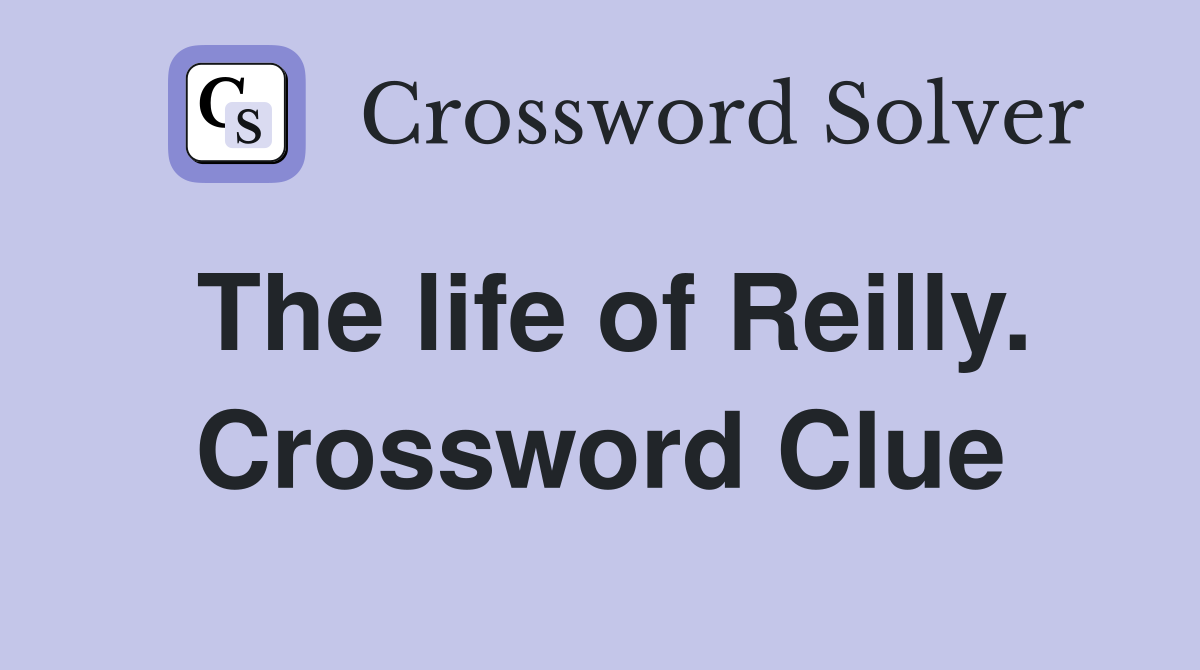 The life of Reilly. Crossword Clue