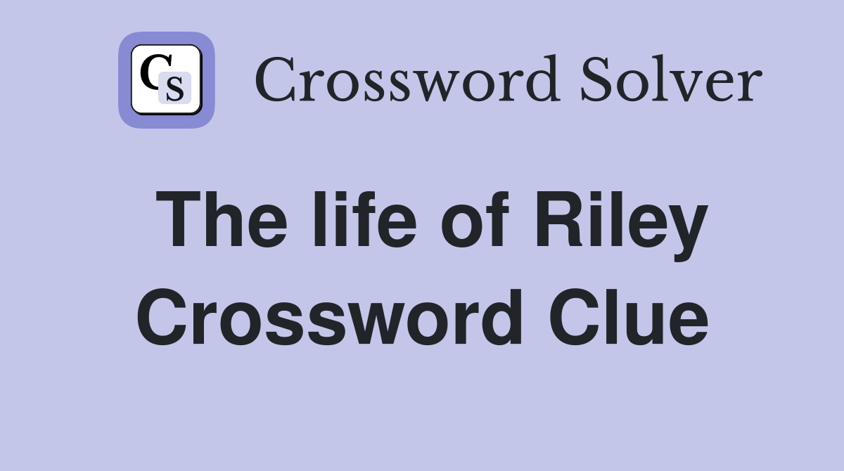 The life of Riley Crossword Clue