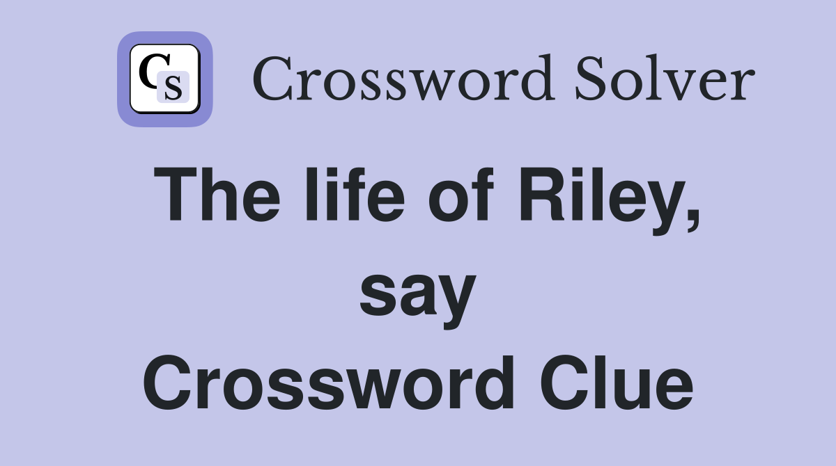 The life of Riley, say Crossword Clue