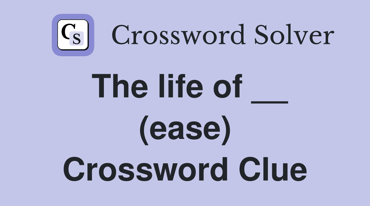 The life of __ (ease) Crossword Clue