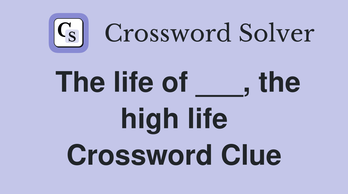 The life of ___, the high life Crossword Clue