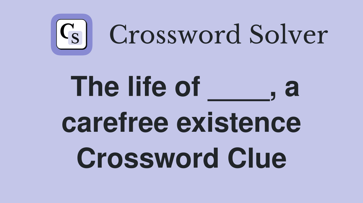 The life of ____, a carefree existence Crossword Clue