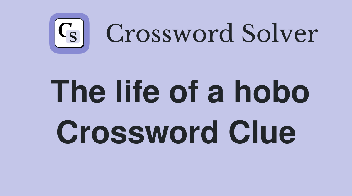 The life of a hobo Crossword Clue