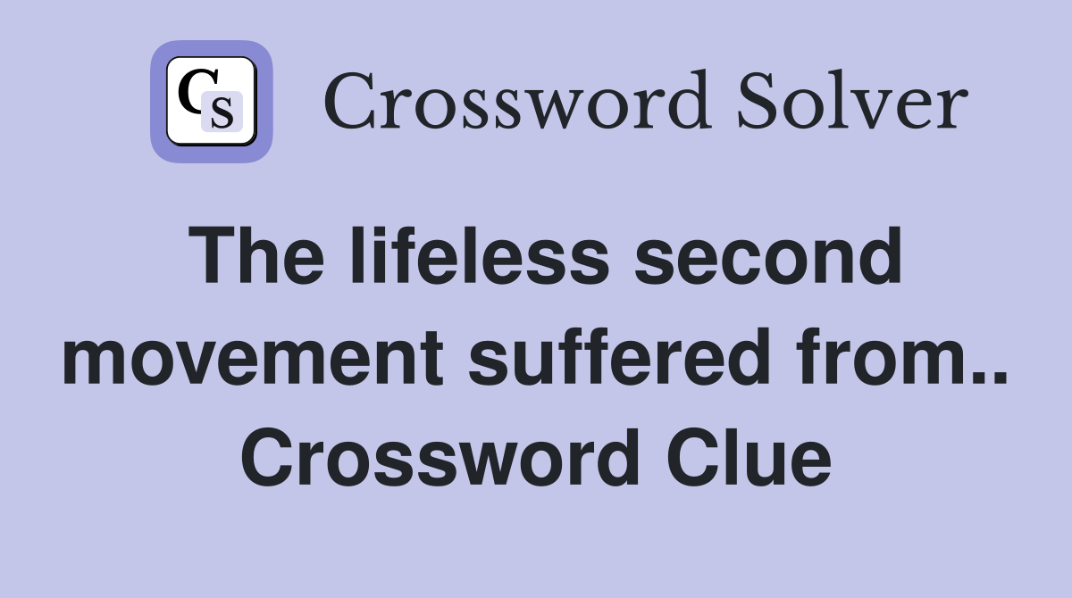 The lifeless second movement suffered from.. Crossword Clue