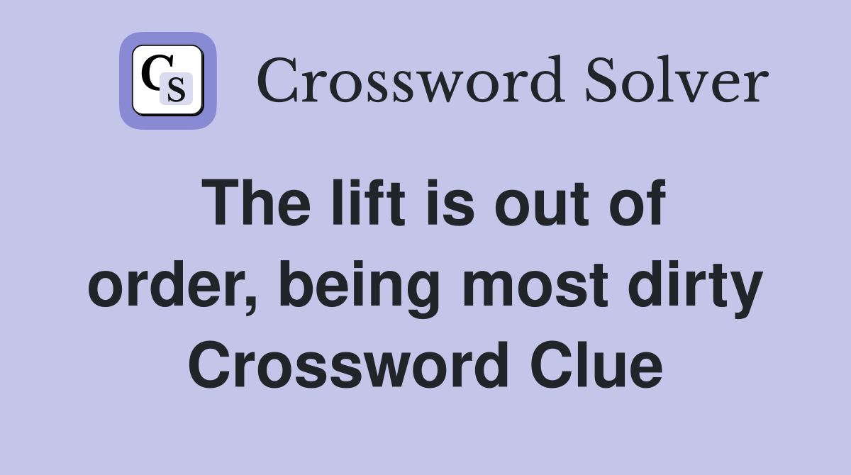 The lift is out of order, being most dirty Crossword Clue