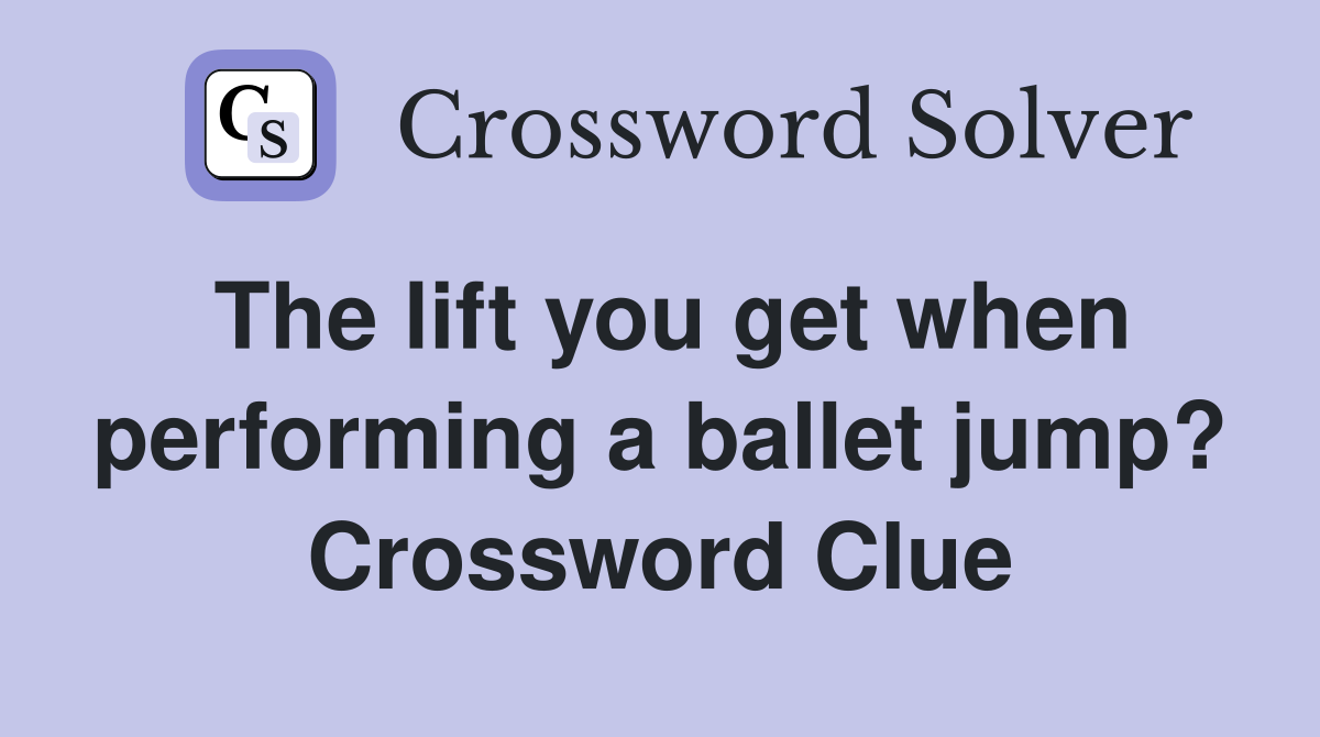 The lift you get when performing a ballet jump? Crossword Clue
