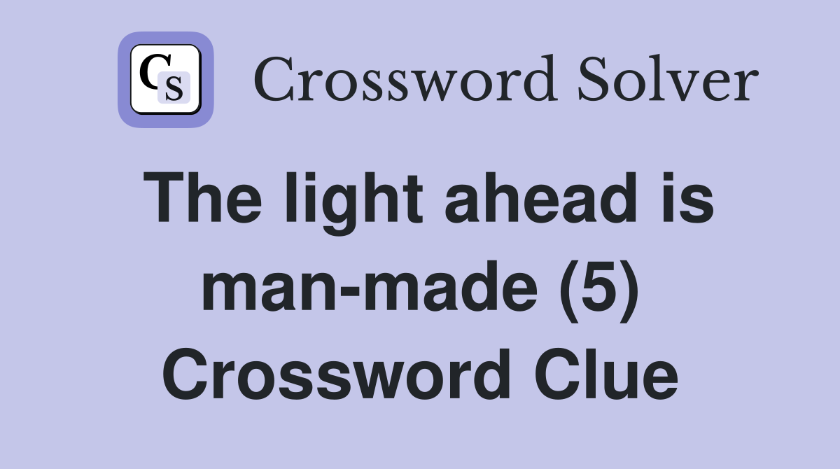 The light ahead is man-made (5) Crossword Clue