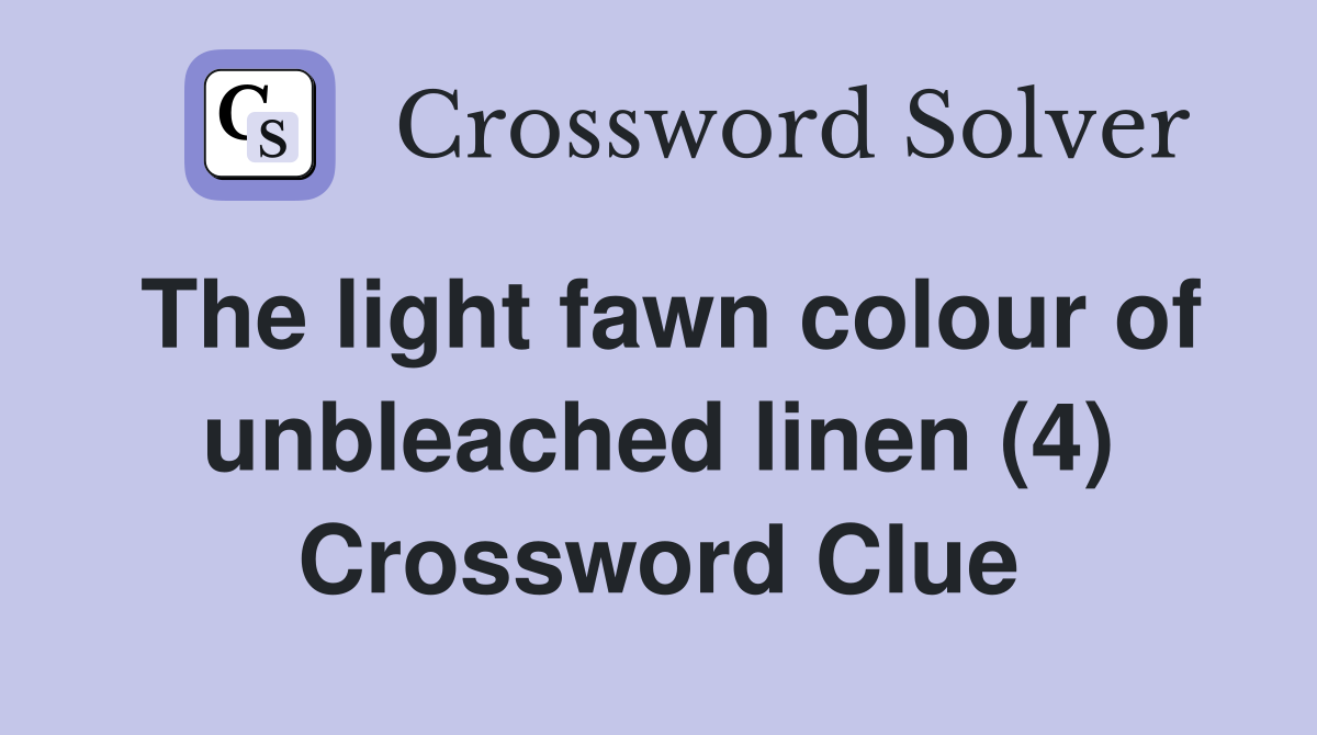 The light fawn colour of unbleached linen (4) Crossword Clue