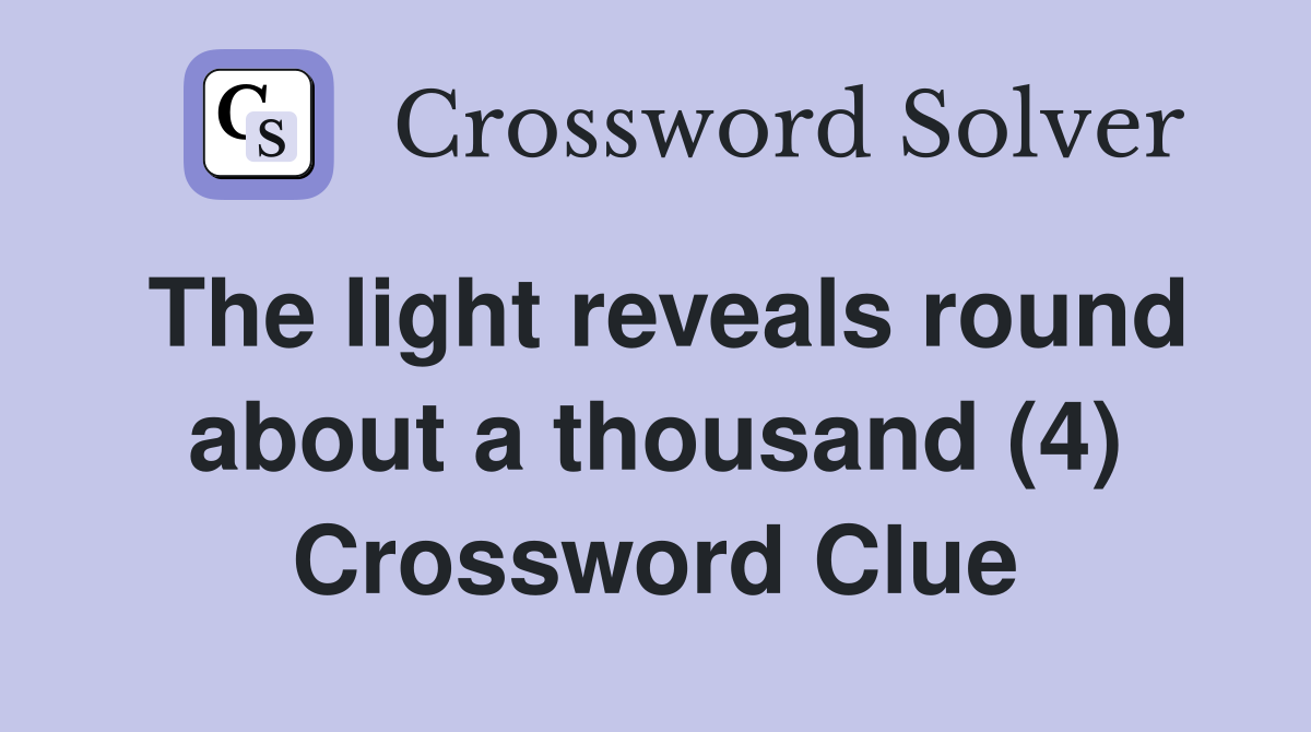 The light reveals round about a thousand (4) Crossword Clue