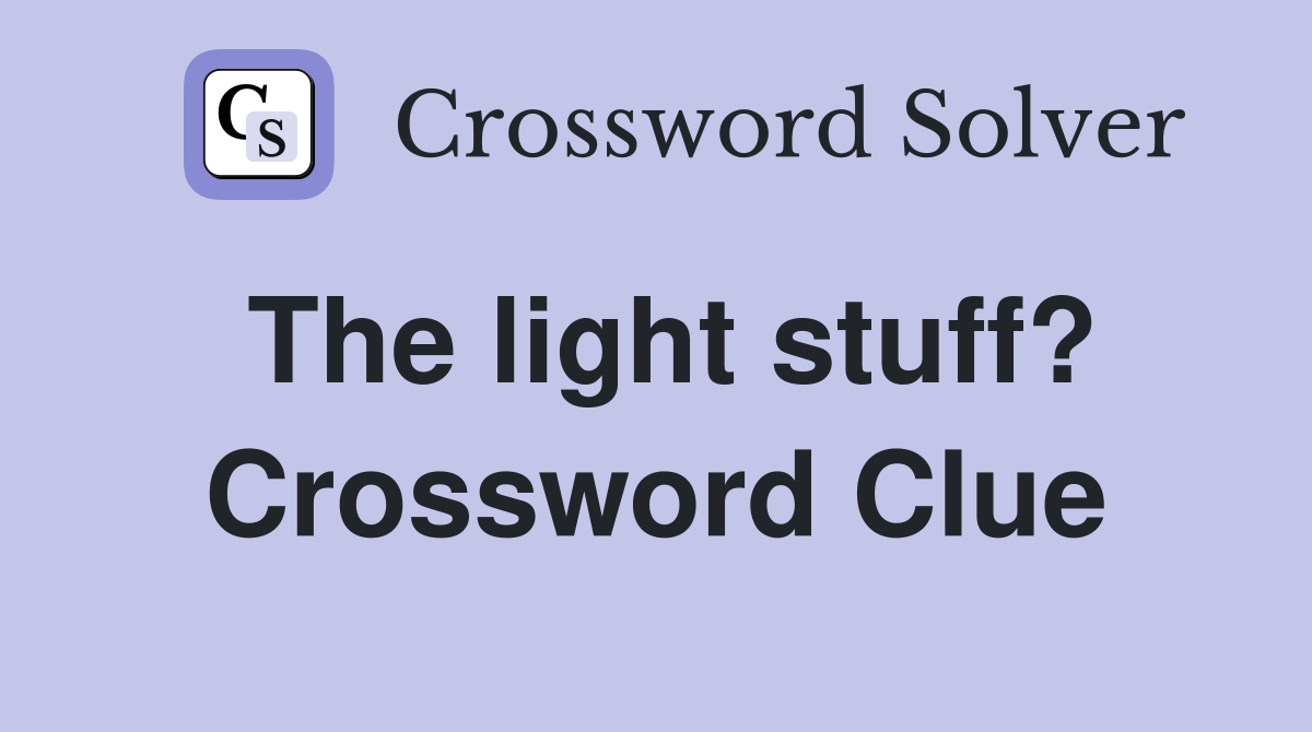 The light stuff? Crossword Clue