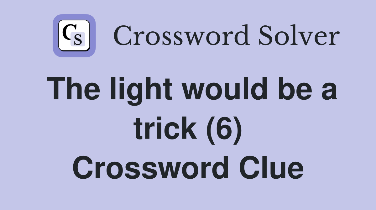 The light would be a trick (6) Crossword Clue