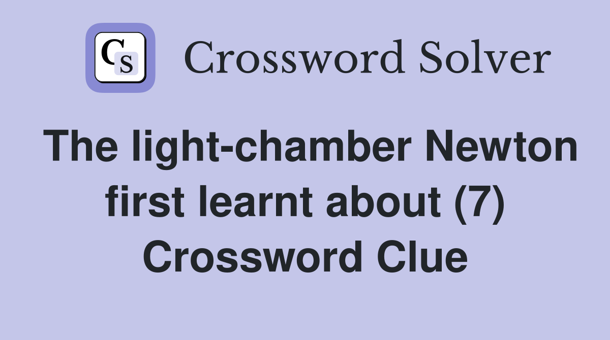 The light-chamber Newton first learnt about (7) Crossword Clue