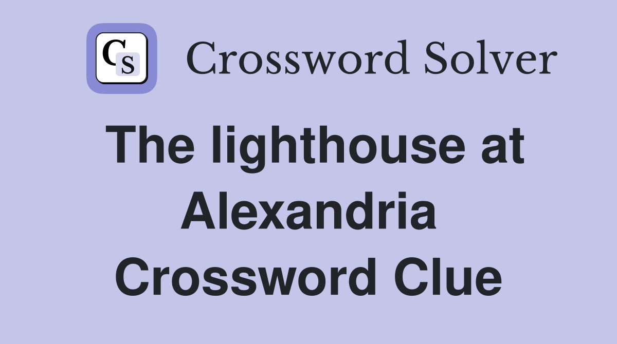 The lighthouse at Alexandria Crossword Clue