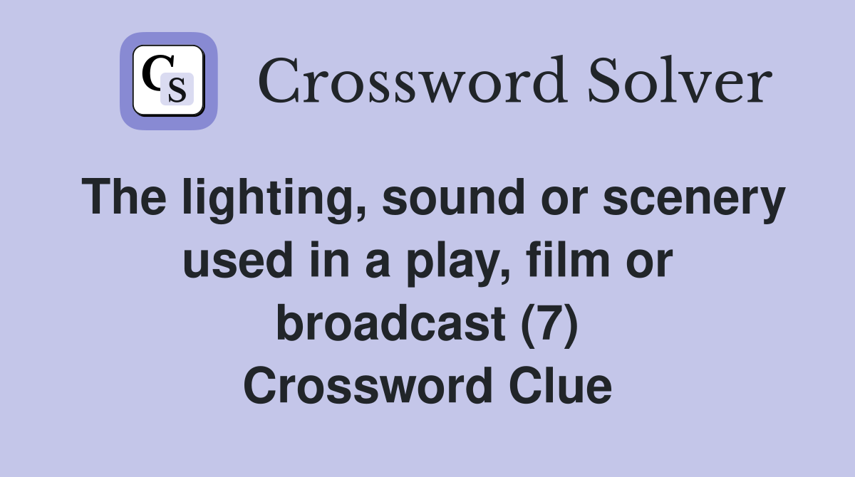The lighting, sound or scenery used in a play, film or broadcast (7) Crossword Clue