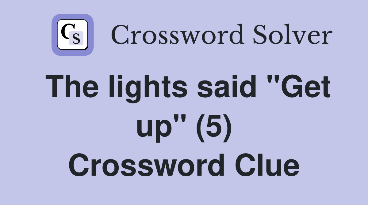 The lights said "Get up" (5) Crossword Clue