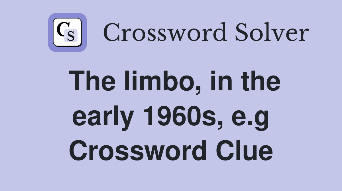The limbo, in the early 1960s, e.g Crossword Clue