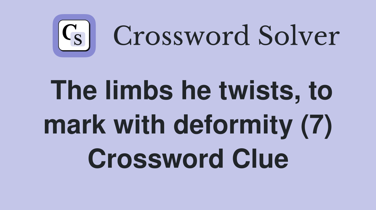 The limbs he twists, to mark with deformity (7) Crossword Clue