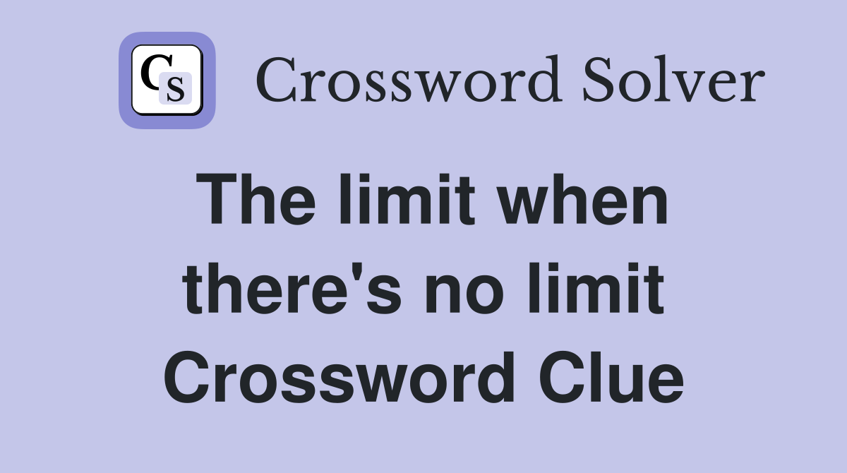 The limit when there's no limit Crossword Clue