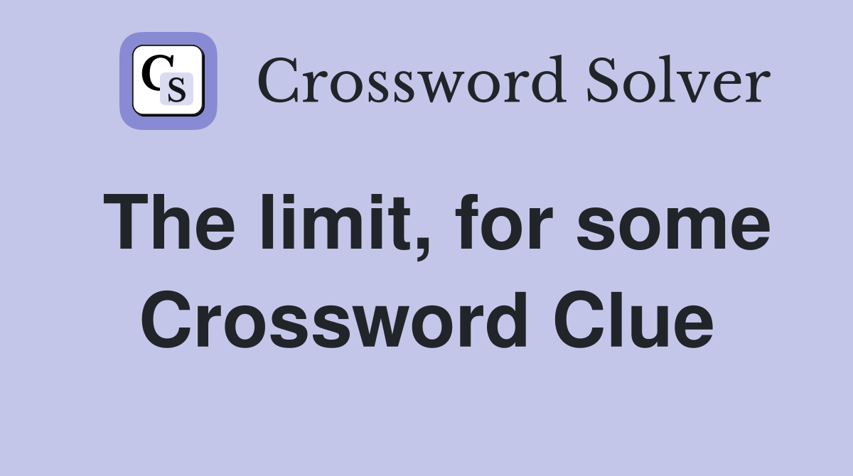 The limit, for some Crossword Clue