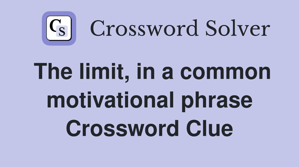 The limit, in a common motivational phrase Crossword Clue