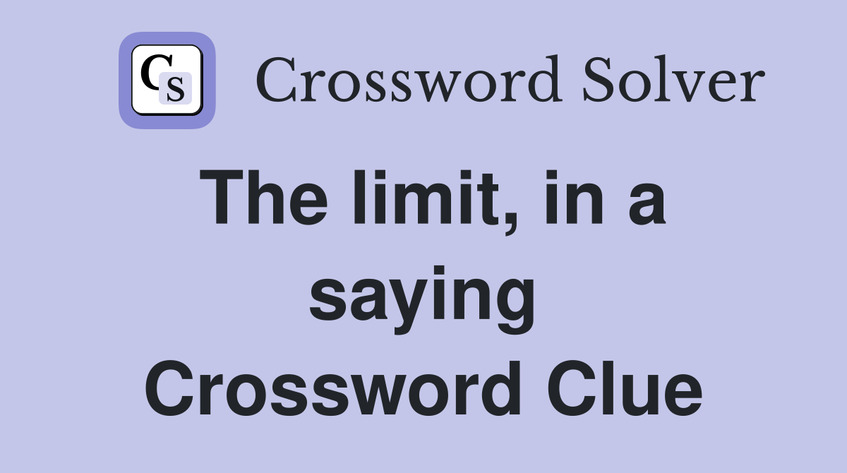 The limit, in a saying Crossword Clue