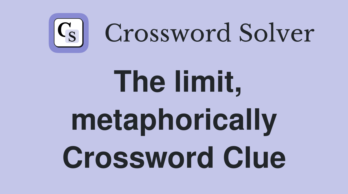 The limit, metaphorically Crossword Clue