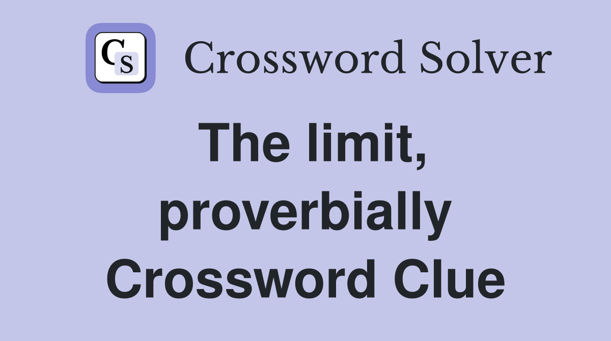The limit, proverbially Crossword Clue