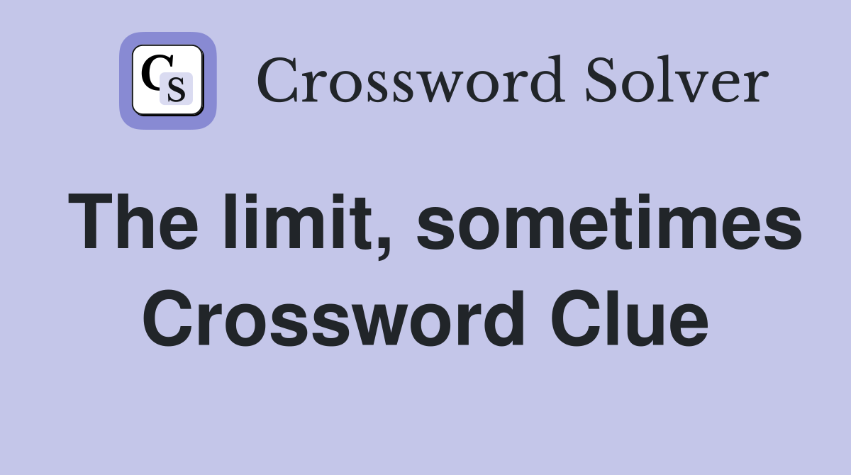 The limit, sometimes Crossword Clue
