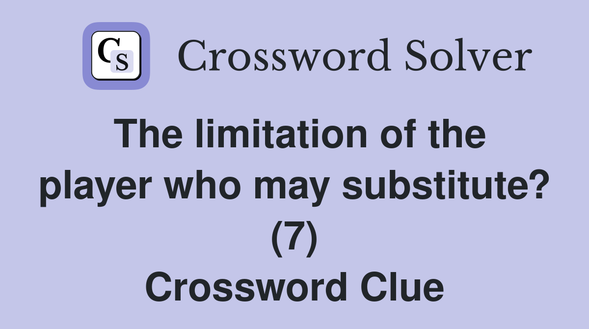 The limitation of the player who may substitute? (7) Crossword Clue