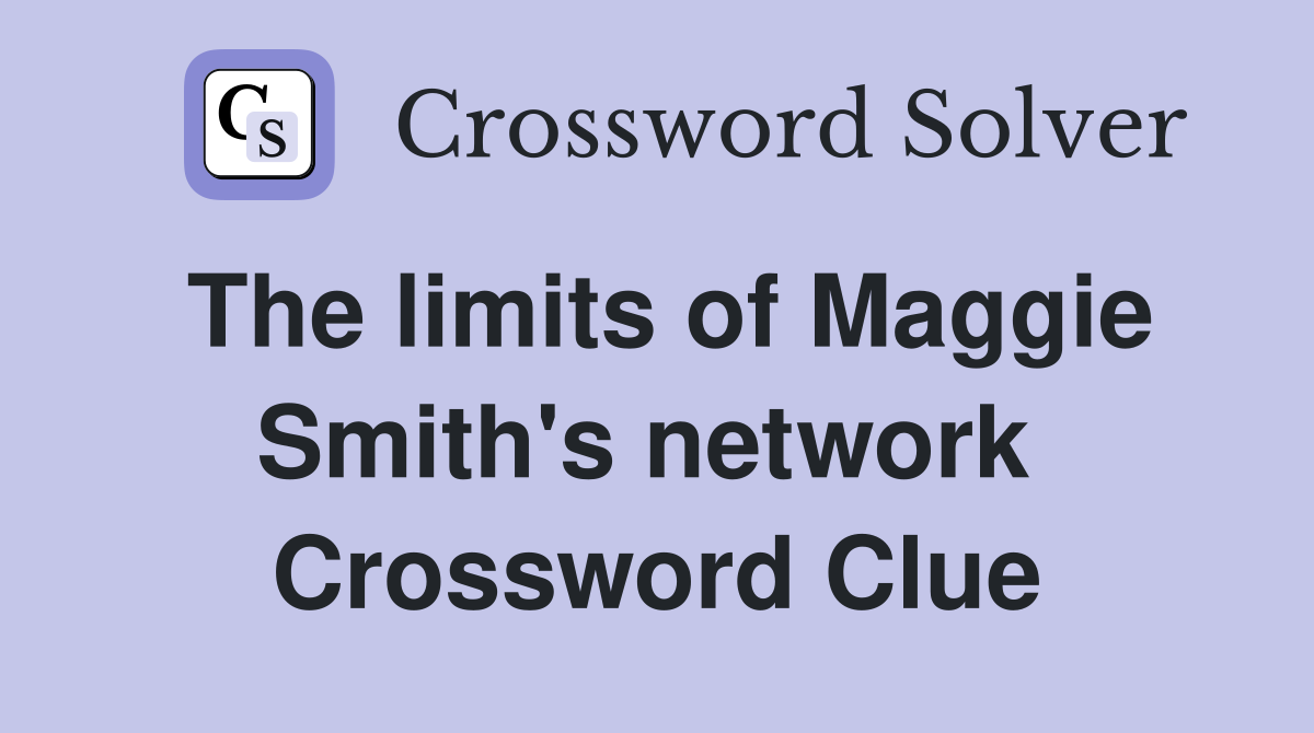 The limits of Maggie Smith's network  Crossword Clue