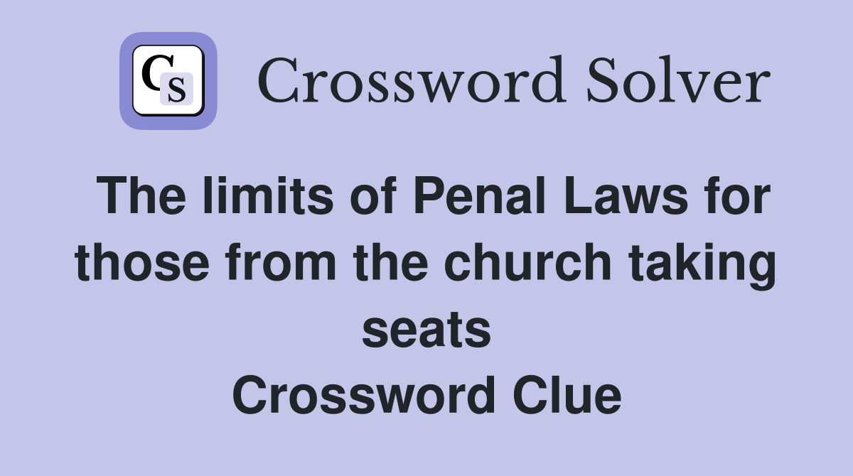 The limits of Penal Laws for those from the church taking seats Crossword Clue