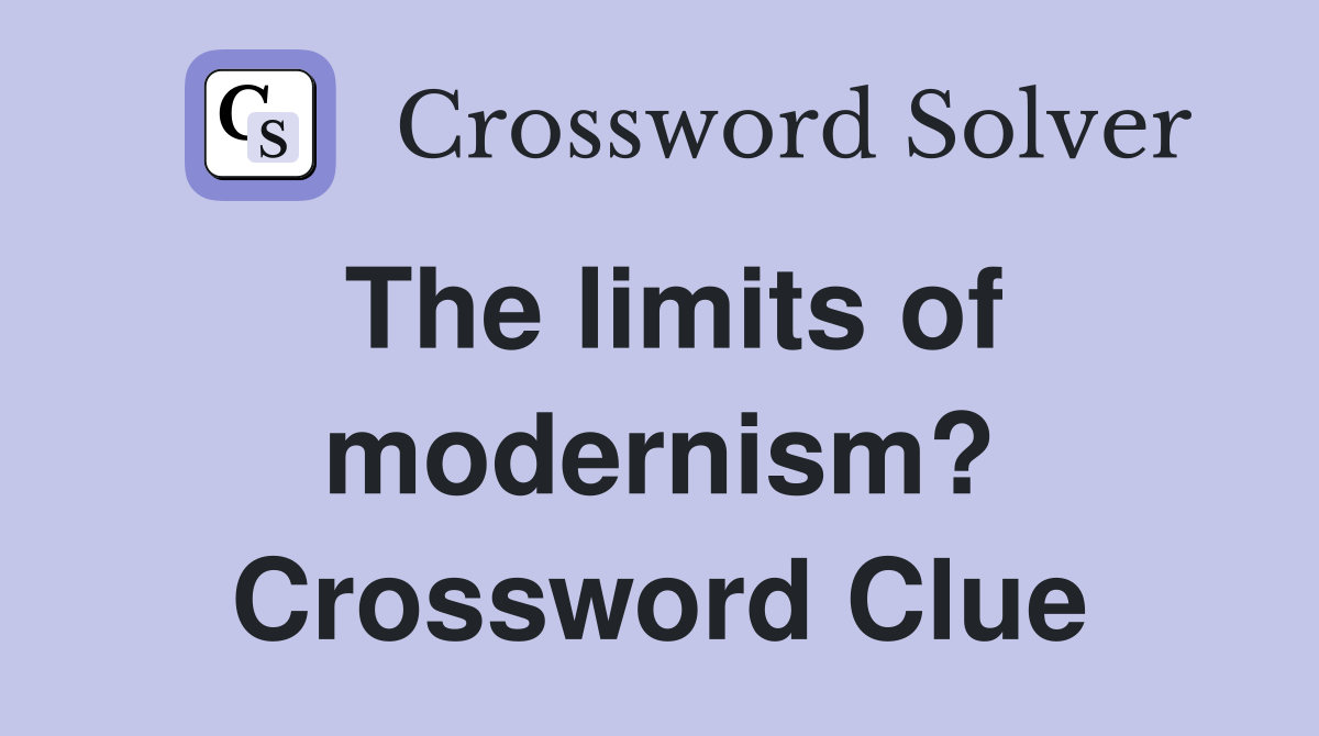 The limits of modernism? Crossword Clue