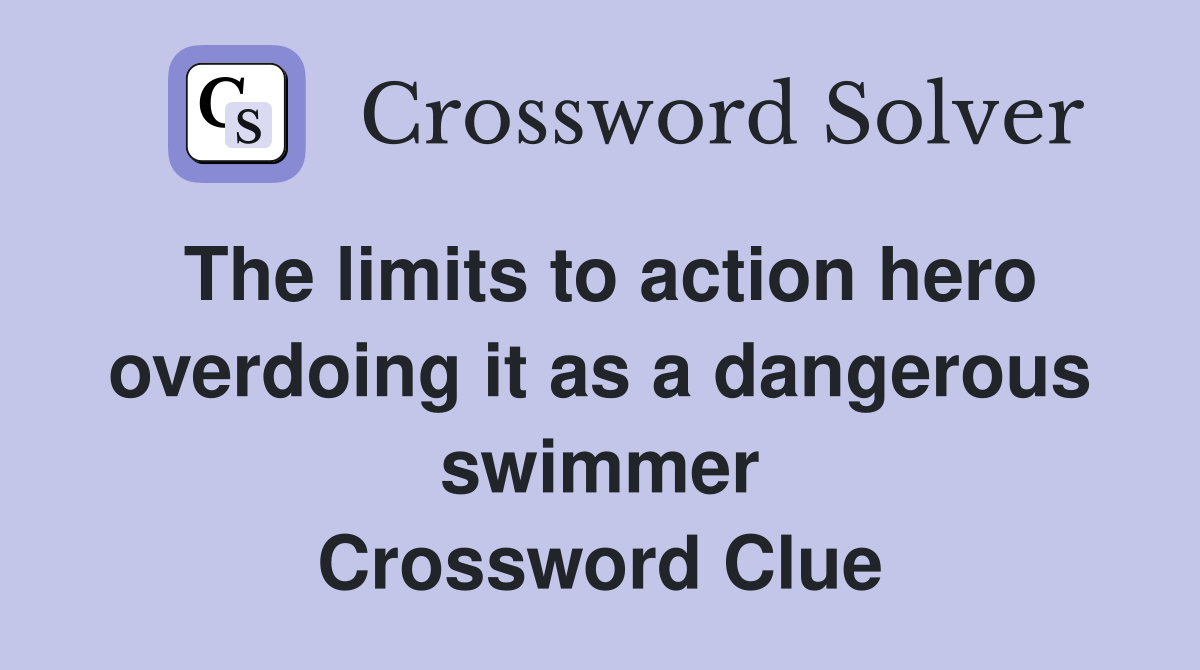 The limits to action hero overdoing it as a dangerous swimmer Crossword Clue