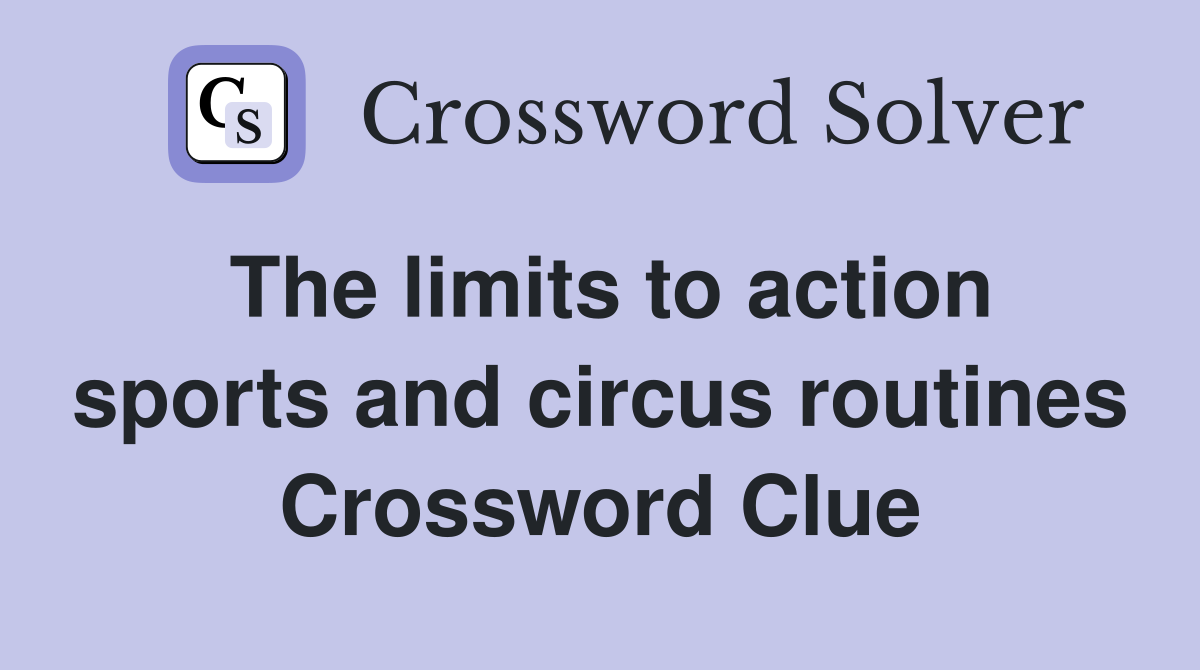 The limits to action sports and circus routines Crossword Clue