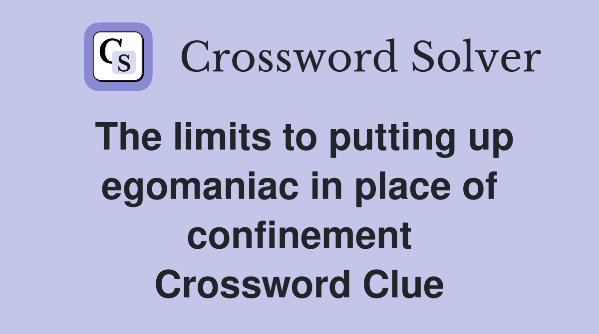 The limits to putting up egomaniac in place of confinement Crossword Clue