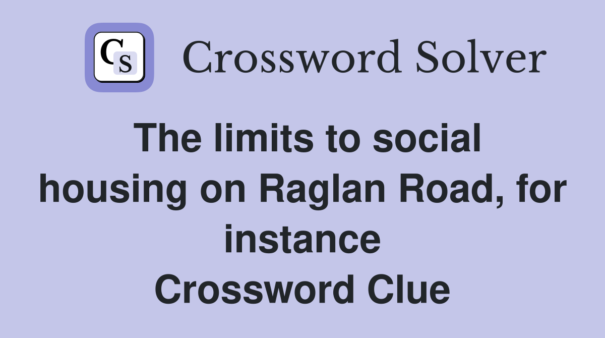 The limits to social housing on Raglan Road, for instance Crossword Clue
