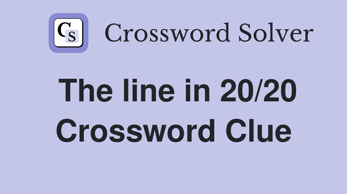 The line in 20/20 Crossword Clue