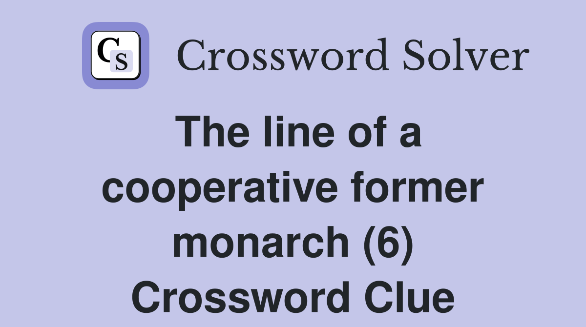 The line of a cooperative former monarch (6) Crossword Clue